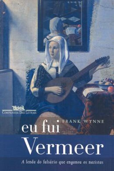 Picture of EU FUI VERMEER -  A LENDA DO FALSARIO QUE ENGANOU OS NAZISTAS