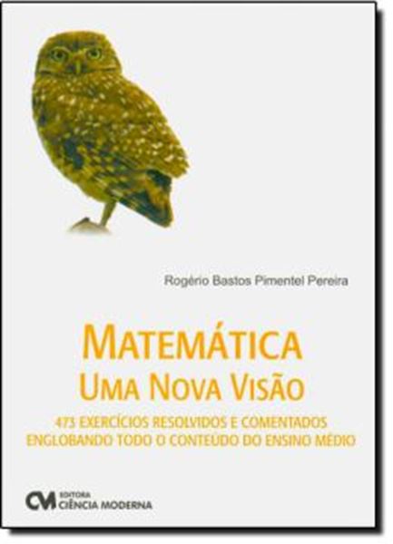 Picture of MATEMATICA UMA NOVA VISAO 473 EXERCICIOS RESOLVIDOS E COMENTADOS ENGLOBANDO TODO  O CONTEUDO DO ENSINO MEDIO