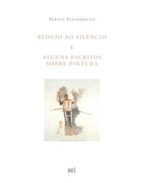 Imagem de ELOGIO AO SILENCIO E ALGUNS ESCRITOS SOBRE PINTURA