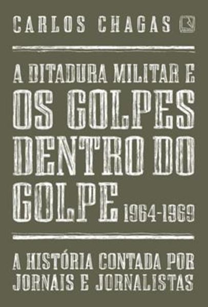 Picture of DITADURA MILITAR E OS GOLPES DENTRO DO GOLPE, A - 1964-1969