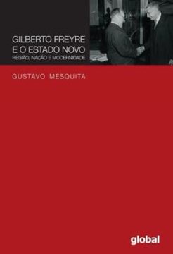 Imagem de GILBERTO FREYRE E O ESTADO NOVO - REGIAO, NACAO E MODERNIDADE