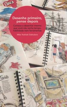 Imagem de DESENHE PRIMEIRO, PENSE DEPOIS - COMECE A DESENHAR MESMO QUE VOCE NAO TENHA TEMPO, HABILIDADE NEM FERRAMENTAS
