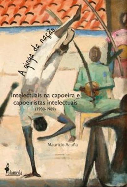 Picture of A GINGA DA NACAO - INTELECTUAIS NA CAPOEIRA E CAPOEIRISTAS INTELECTUAIS (1930-1969)
