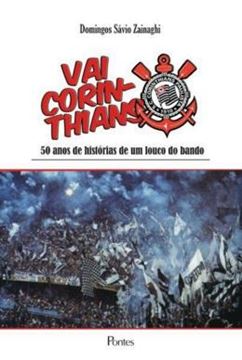 Imagem de VAI CORINTHIANS! - 50 ANOS DE HISTORIAS DE UM LOUCO DO BANDO