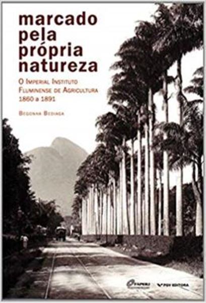 Picture of MARCADO PELA PROPRIA NATUREZA - VOLUME  - O IMPERIAL INSTITUTO FLUMINENSE DE AGRICULTURA - 1860 A 1891