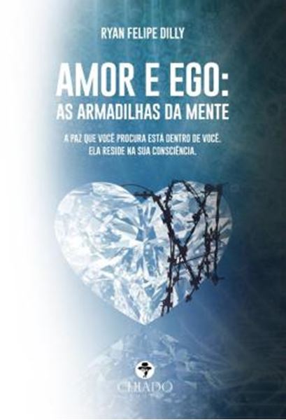 Picture of AMOR E EGO: AS ARMADILHAS DA MENTE - A PAZ QUE VOCE PROCURA ESTA DENTRO DE VOCE. ELA RESIDE NA SUA CONSCIENCIA