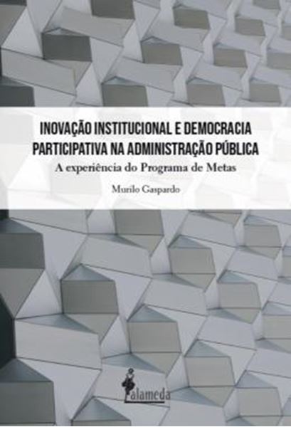 Picture of INOVACAO INSTITUCIONAL E DEMOCRACIA PARTICIPATIVA NA ADMINISTRACAO PUBLICA - A EXPERIENCIA DO PROGRAMA DE METAS