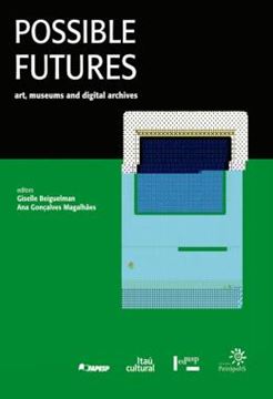 Imagem de POSSIBLE FUTURES: ART, MUSEUMS AND DIGITAL ARCHIVES - FUTUROS POSSIVEIS: ARTE, MUSEUS E ARQUIVOS DIGITAIS