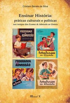 Imagem de ENSINAR HISTORIA: PRATICAS CULTURAIS E POLITICAS NOS TEMPOS DOS EXAMES DE ADMISSAO AO GINASIO