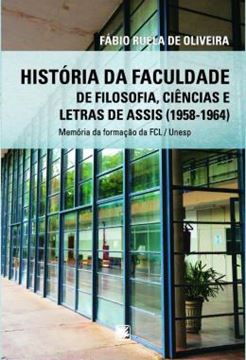 Imagem de HISTORIA DA FACULDADE DE FILOSOFIA, CIENCIAS E LETRAS DE ASSIS (1958-1964) - MEMORIAS DA FORMACAO DA FCL / UNESP