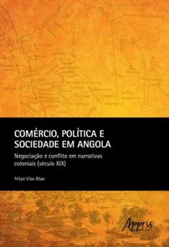 Imagem de COMERCIO, POLITICA E SOCIEDADE EM ANGOLA - NEGOCIACAO E CONFLITO EM NARRATIVAS COLONIAIS (SECULO XIX)