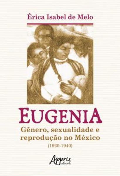 Picture of EUGENIA - GENERO, SEXUALIDADE E REPRODUCAO NO MEXICO (1920-1940)