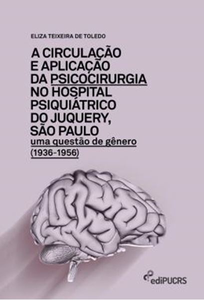 Picture of A CIRCULACAO E APLICACAO DA PSICOCIRURGIA NO HOSPITAL PSIQUIATRICO DO JUNQUERY, SAO PAULO - UMA QUESTAO DE GENERO (1936-1956)