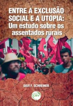 Imagem de ENTRE A EXCLUSAO SOCIAL E A UTOPIA - UM ESTUDO SOBRE OS ASSENTADOS RURAIS