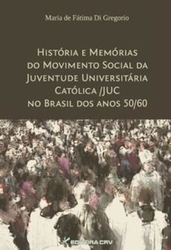 Imagem de HISTORIA E MEMORIAS DO MOVIMENTO SOCIAL DA JUVENTUDE UNIVERSITARIA CATOLICA/JUC NO BRASIL DOS ANOS 50/60
