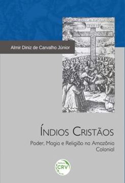 Imagem de INDIOS CRISTAOS - PODER, MAGIA E RELIGIAO NA AMAZONIA COLONIAL