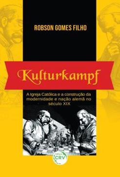 Imagem de KULTURKAMPF - A IGREJA CATOLICA E A CONSTRUCAO DA MODERNIDADE E NACAO ALEMA NO SECULO XIX
