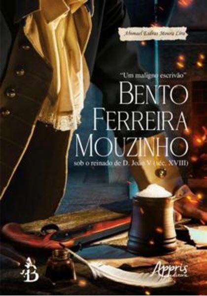 Picture of “UM MALIGNO ESCRIVAO” BENTO FERREIRA MOUZINHO SOB O REINADO DE D. JOAO V (SEC. XVIII)