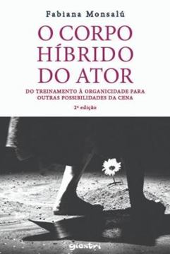 Imagem de O CORPO HIBRIDO DO ATOR - DO TREINAMENTO A ORGANICIDADE PARA OUTRAS POSSIBILIDADES DA CENA - 2ª ED.
