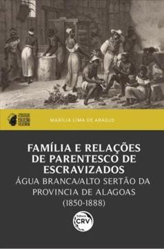 Imagem de FAMILIA E RELACOES DE PARENTESCO DE ESCRAVIZADOS: AGUA BRANCA/ALTO SERTAO DA PROVINCIA DE ALAGOAS (1850-1888) I PREMIO PPGH-UFAL DE DISSERTACOES – COLECAO FELICIANA
