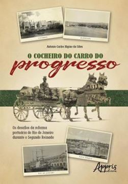 Imagem de O COCHEIRO DO CARRO DO PROGRESSO - OS DESAFIOS DA REFORMA PORTUARIA DO RIO DE JANEIRO DURANTE O SEGUNDO REINADO