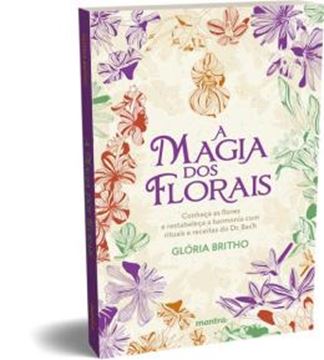Imagem de A MAGIA DOS FLORAIS - CONHECA AS FLORES E RESTABELECA A HARMONIA COM RITUAIS E RECEITAS DO DR. BACH - 2ª ED