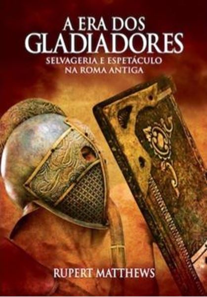 Picture of A ERA DOS GLADIADORES - SELVAGERIA E ESPETÁCULO NA ROMA ANTIGA