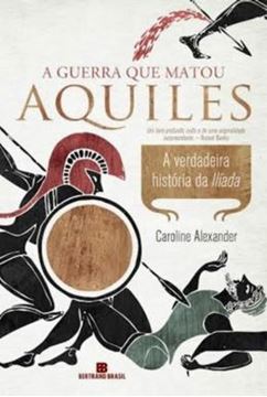 Imagem de GUERRA QUE MATOU AQUILES A VERDADEIRA HISTORIA DA ILIADA, A