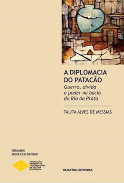 Picture of A DIPLOMACIA DO PATACAO: GUERRA, DIVIDA E PODER NA BACIA DO RIO DA PRATA