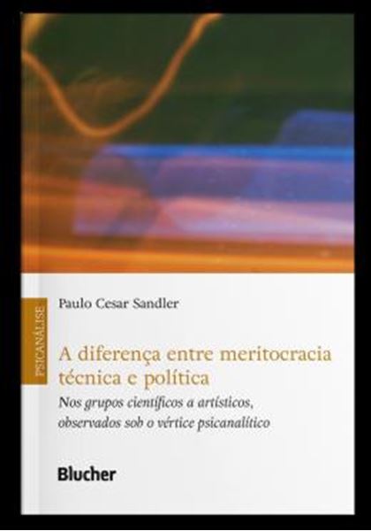 Picture of A DIFERENCA ENTRE MERITOCRACIA TECNICA E POLITICA - NOS GRUPOS CIENTIFICOS A ARTISTICOS, OBSERVADOS SOB O VERTICE PSICANALITICO
