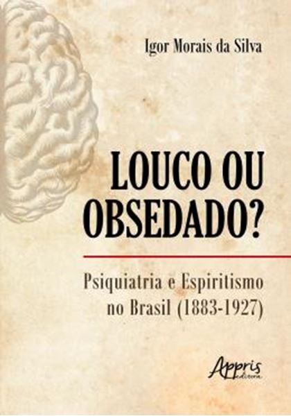 Picture of LOUCO OU OBSEDADO? - PSIQUIATRIA E ESPIRITISMO NO BRASIL (1883-1927)