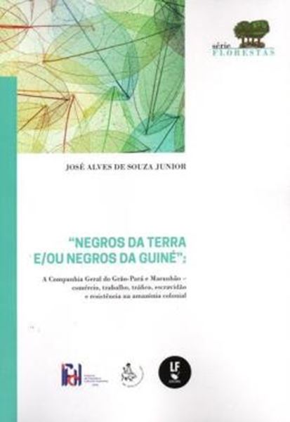Picture of NEGROS DA TERRA E/OU NEGROS DA GUINE: A COMPANHIA GERAL DO GRAO-PARA, TRABALHO, TRAFICO, ESCRAVIDAO E RESISTENCIA NA AMAZONIA COLONIAL
