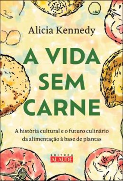 Picture of A VIDA SEM CARNE - A HISTORIA CULTURAL E O FUTURO CULINARIO DA ALIMENTACAO A BASE DE PLANTAS