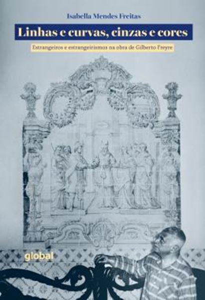 Picture of LINHAS E CURVAS, CINZAS E CORES - ESTRANGEIROS E ESTRANGEIRISMOS NA OBRA DE GILBERTO FREYRE