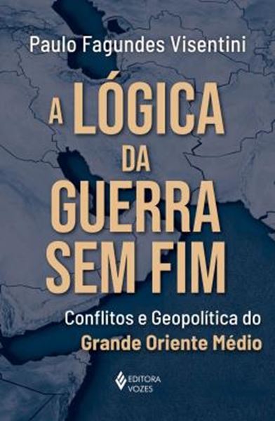 Picture of A LOGICA DA GUERRA SEM FIM - CONFLITOS E GEOPOLITICA DO GRANDE ORIENTE MEDIO